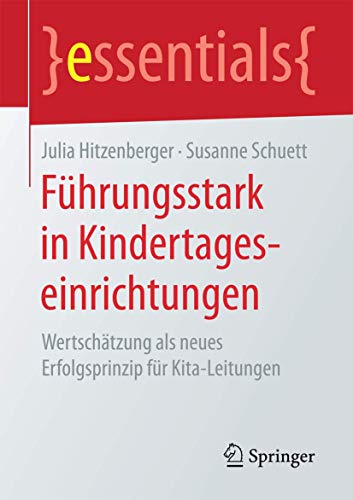 Führungsstark in Kindertageseinrichtungen: Wertschätzung als neues Erfolgsprinzip für Kita-Leitungen (essentials) von Springer