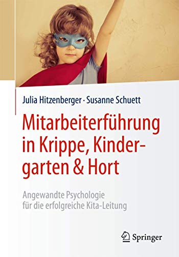 Mitarbeiterführung in Krippe, Kindergarten & Hort: Angewandte Psychologie für die erfolgreiche Kita-Leitung