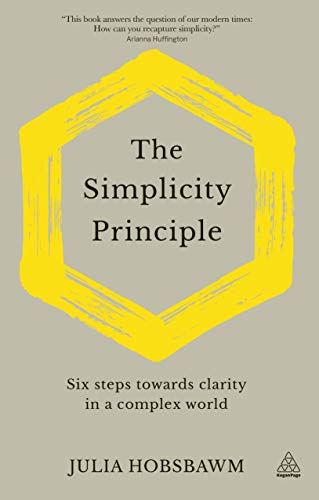 The Simplicity Principle: Six Steps Towards Clarity in a Complex World von Kogan Page