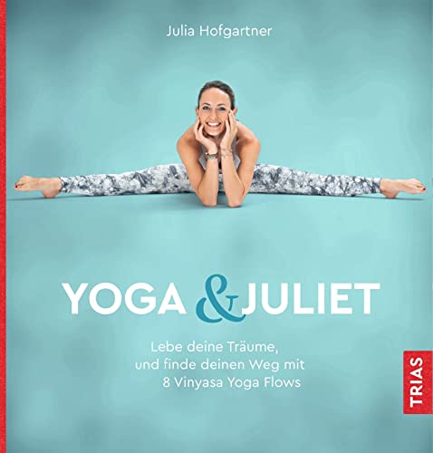 Yoga & Juliet: Lebe deine Träume und finde deinen Weg mit 8 Vinyasa Yoga Flows