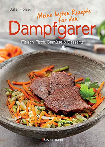 Meine besten Rezepte für den Dampfgarer: Fleisch, Fisch, Gemüse und Desserts - schönes Layout und komplett bebildert mit farbigen Rezeptfotos