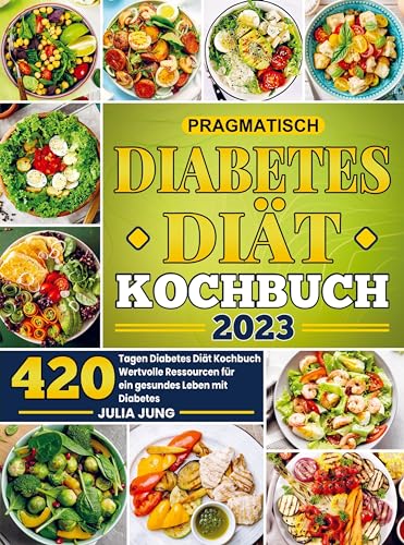 Pragmatisch Diabetes Diät Kochbuch 2023: 420 Tagen Diabetes Diät Kochbuch Wertvolle Ressourcen für ein gesundes Leben mit Diabetes von Bookmundo