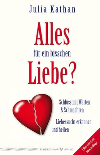 Alles für ein bisschen Liebe?: Liebessucht erkennen und heilen. Schluss mit Warten & Schmachten Alles für ein bisschen Liebe?: Liebessucht erkennen und heilen. Schluss mit Warten & Schmachten von Silberschnur Verlag Die G