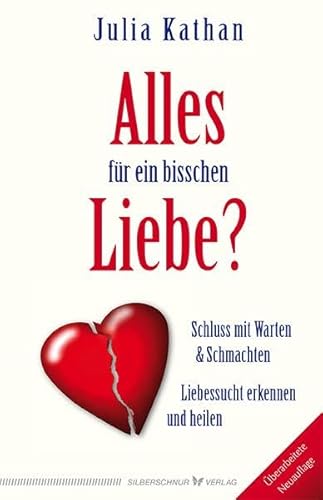 Alles für ein bisschen Liebe?: Liebessucht erkennen und heilen. Schluss mit Warten & Schmachten