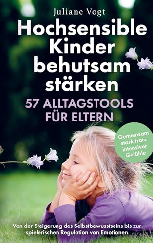 Hochsensible Kinder behutsam stärken: 57 Alltagstools für Eltern: Von der Steigerung des Selbstbewusstseins bis zur spielerischen Regulation von Emotionen | Gemeinsam stark trotz intensiver Gefühle Hochsensible Kinder behutsam stärken: 57 Alltagstools für Eltern: Von der Steigerung des Selbstbewusstseins bis zur spielerischen Regulation von Emotionen | Gemeinsam stark trotz intensiver Gefühle von lmo publishing