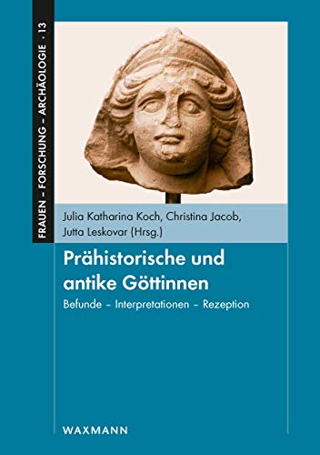 Prähistorische und antike Göttinnen: Befunde - Interpretationen - Rezeption. Jubiläumstagung "20 Jahre FemArc - Netzwerk archäologisch arbeitender ... - Netzwerk archäologisch arbeitender Frauen"