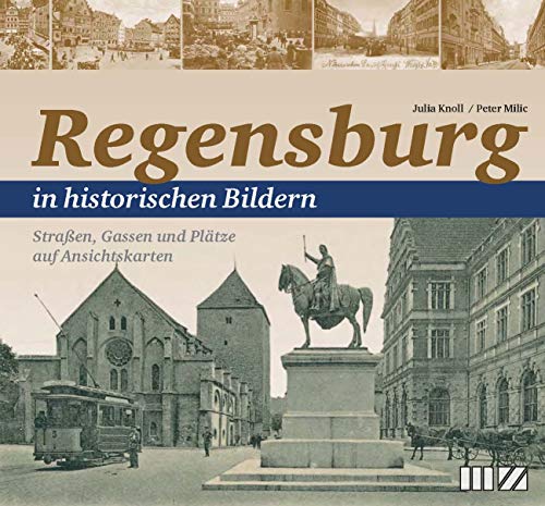 Regensburg in historischen Bildern: Straßen, Gassen und Plätze auf Ansichtskarten Regensburg in historischen Bildern: Straßen, Gassen und Plätze auf Ansichtskarten