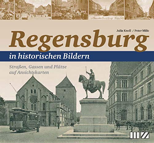 Regensburg in historischen Bildern: Straßen, Gassen und Plätze auf Ansichtskarten