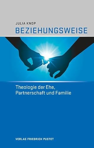Beziehungsweise: Theologie der Ehe, Partnerschaft und Familie von Pustet, Friedrich GmbH