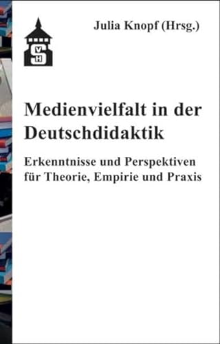 Medienvielfalt in der Deutschdidaktik: Erkenntnisse und Perspektiven für Theorie, Empirie und Praxis von Schneider Verlag Hohengehren