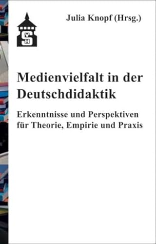 Medienvielfalt in der Deutschdidaktik: Erkenntnisse und Perspektiven für Theorie, Empirie und Praxis von Schneider Verlag Hohengehren