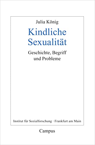 Kindliche Sexualität: Geschichte, Begriff und Probleme (Frankfurter Beiträge zur Soziologie und Sozialphilosophie, 30) von Campus Verlag GmbH
