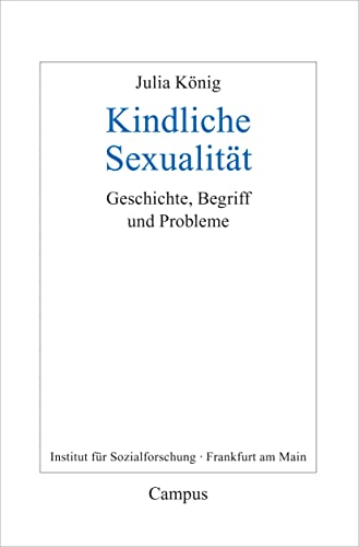 Kindliche Sexualität: Geschichte, Begriff und Probleme (Frankfurter Beiträge zur Soziologie und Sozialphilosophie, 30) von Campus Verlag GmbH