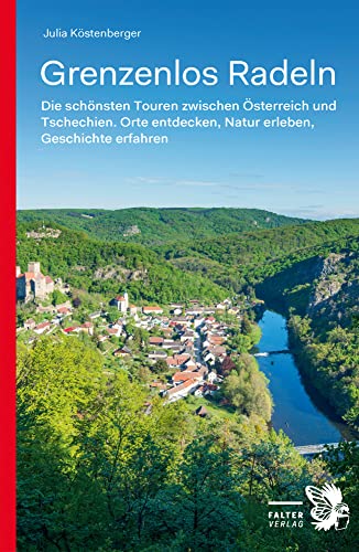 Grenzenlos Radeln - Band 1: Die schönsten Touren zwischen Österreich und Tschechien. Orte entdecken, Natur erleben, Geschichte erfahren (Kultur für Genießer) von Falter Verlag