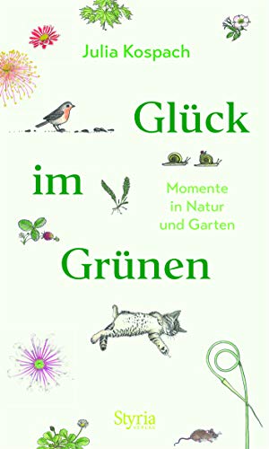 Glück im Grünen: Momente in Natur und Garten von Styria Verlag