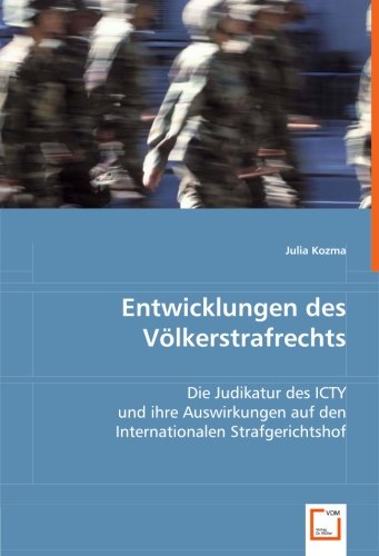 Entwicklungen des Völkerstrafrechts: Die Judikatur des ICTY und ihre Auswirkungen auf den Internationalen Strafgerichtshof von VDM Verlag Dr. Müller