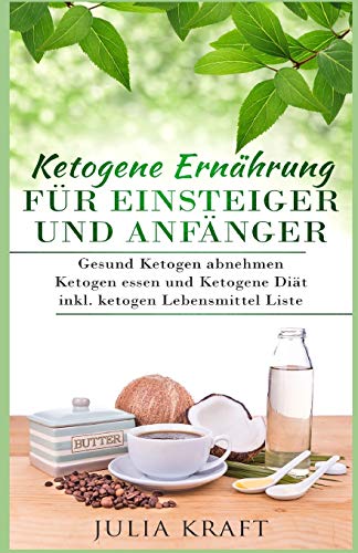 Ketogene Ernährung für Einsteiger und Anfänger: Gesund ketogen abnehmen und ketogen essen Ketogene Diät inkl. ketogen Lebensmittel Liste von Independently published