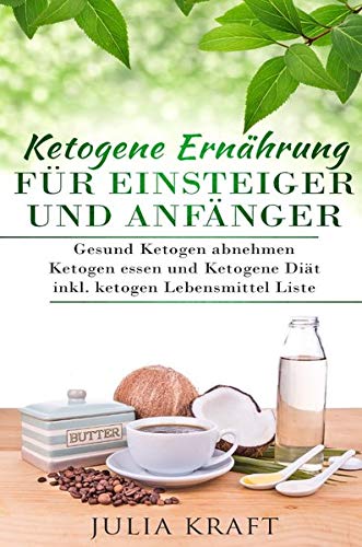 Ketogene Ernährung für Einsteiger und Anfänger: Gesund ketogen abnehmen und ketogen essen Ketogene Diät inkl. ketogen Lebensmittel Liste von epubli