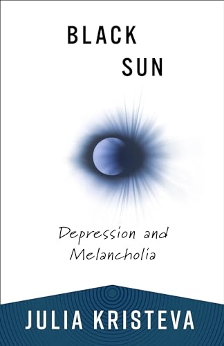 Black Sun: Depression and Melancholia (European Perspectives: a Series in Social Thought & Cultural Ctiticism)