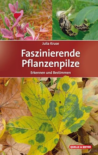Faszinierende Pflanzenpilze: Erkennen und Bestimmen (Quelle & Meyer Bestimmungsbücher)