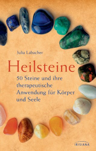 Heilsteine: 50 Steine und ihre therapeutische Anwendung für Körper und Seele von Irisiana