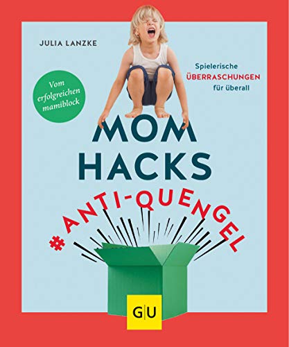Mom Hacks #Anti-Quengel: Spielerische Überraschungen für überall von Gräfe und Unzer