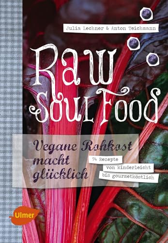 Raw Soul Food: Vegane Rohkost macht glücklich. 74 Rezepte von kinderleicht bis gourmetköstlich