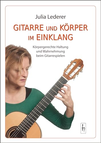 Gitarre und Körper im Einklang: Körpergerechte Haltung und Wahrnehmung beim Gitarrespielen von Huebner Felicitas