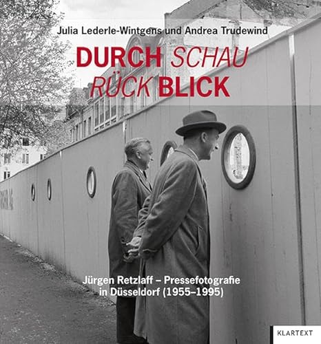 Durch Schau Rück Blick. Jürgen Retzlaff: Pressefotografie in Düsseldorf (1955-1995)