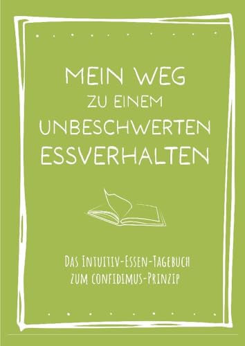 Mein Weg zu einem unbeschwerten Essverhalten: Das Intuitiv-Essen-Tagebuch zum confidimus-Prinzip