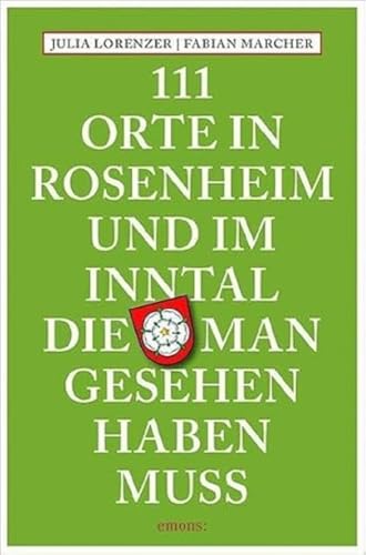 111 Orte in Rosenheim und im Inntal, die man gesehen haben muss von Emons Verlag