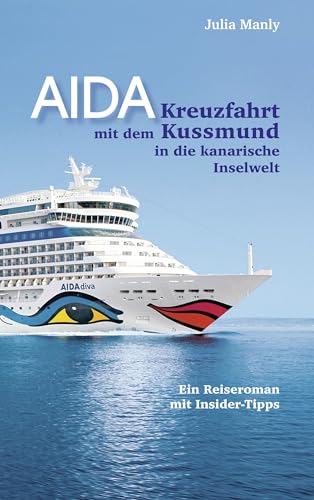 AIDA- Kreuzfahrt mit dem Kussmund in die kanarische Inselwelt: Ein Reiseroman mit Insidertipps