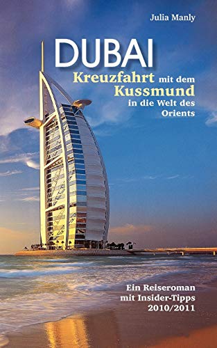 Dubai Kreuzfahrt mit dem Kussmund in die Welt des Orients: Reiseroman mit Insidertipps