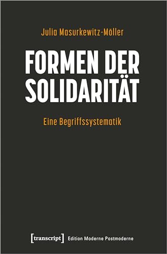 Formen der Solidarität: Eine Begriffssystematik (Edition Moderne Postmoderne) von Transcript Verlag