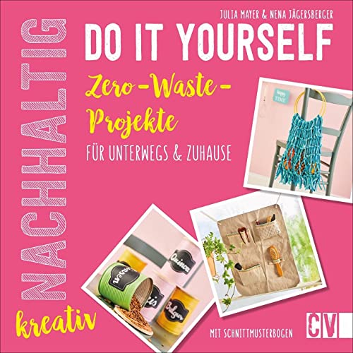 Nachhaltig kreativ Do-It-Yourself. Zero-Waste-Projekte für unterwegs und Zuhause. Inklusive Schnittmusterbogen. Länger Haltbares erschaffen statt ... ... unterwegs und zuhause. Mit Schnittmusterbogen von Christophorus Verlag