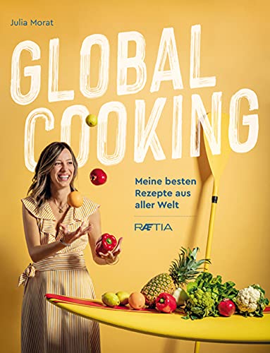 Global Cooking: Meine besten Rezepte aus aller Welt von Edition Raetia