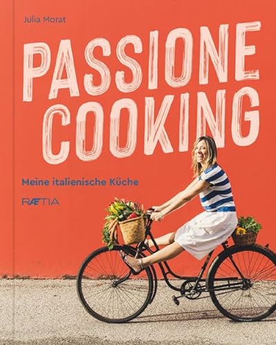 Passione Cooking: Meine italienische Küche von Edition Raetia