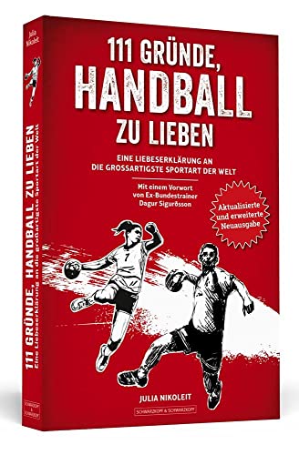 111 Gründe, Handball zu lieben: Eine Liebeserklärung an die großartigste Sportart der Welt. | Aktualisierte und erweiterte Neuausgabe von Schwarzkopf & Schwarzkopf