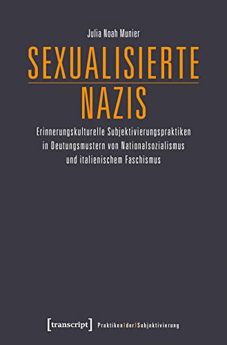 Sexualisierte Nazis: Erinnerungskulturelle Subjektivierungspraktiken in Deutungsmustern von Nationalsozialismus und italienischem Faschismus (Praktiken der Subjektivierung) von transcript Verlag