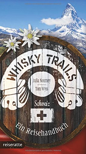 Whisky Trails Schweiz: Ein Reisehandbuch