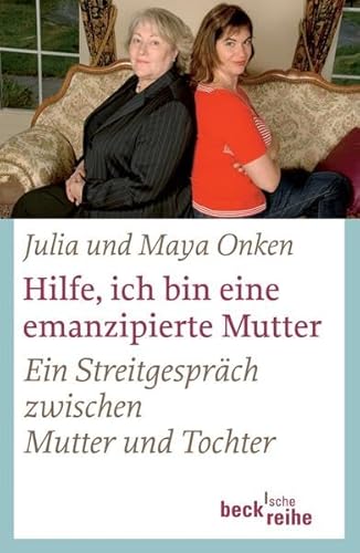 Hilfe, ich bin eine emanzipierte Mutter: Ein Streitgespräch zwischen Mutter und Tochter (Beck'sche Reihe) Hilfe, ich bin eine emanzipierte Mutter: Ein Streitgespräch zwischen Mutter und Tochter (Beck'sche Reihe)