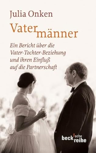 Vatermänner: Ein Bericht über die Vater-Tochter-Beziehung und ihren Einfluß auf die Partnerschaft (Beck'sche Reihe)