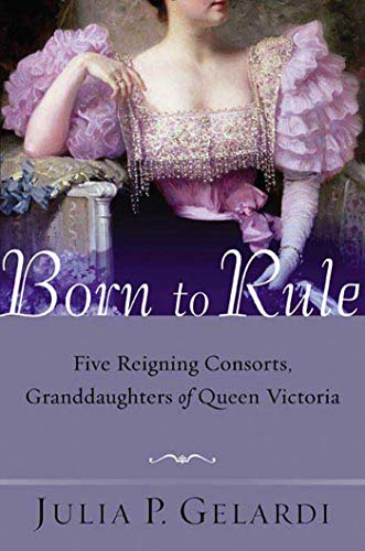 BORN TO RULE: Five Reigning Consorts, Granddaughters of Queen Victoria