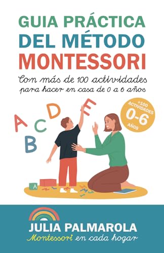 Guía práctica del Método Montessori: Con más de 100 actividades para hacer en casa de 0 a 6 años (Libros de Actividades Montessori en Casa y en Clase, Band 1)