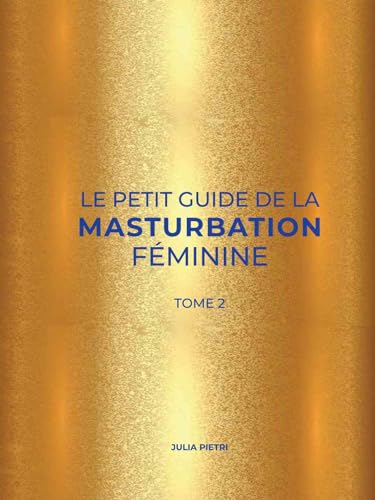 Le Petit Guide de la Masturbation Féminine. Tome 2 von LES EDITIONS BETTER CALL JULIA