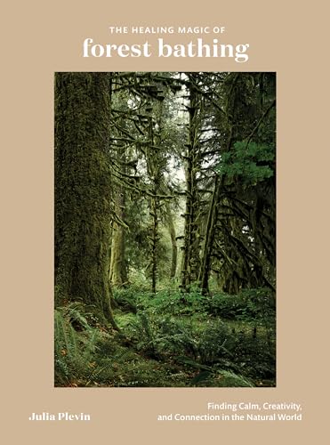The Healing Magic of Forest Bathing: Finding Calm, Creativity, and Connection in the Natural World von Ten Speed Press