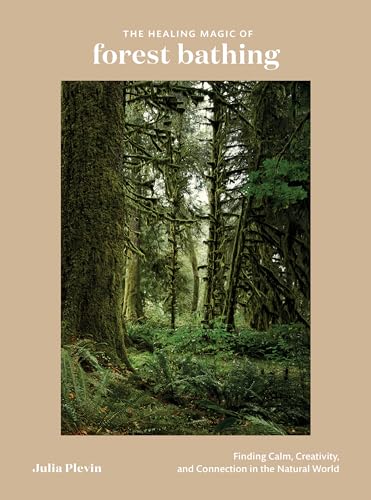 The Healing Magic of Forest Bathing: Finding Calm, Creativity, and Connection in the Natural World The Healing Magic of Forest Bathing: Finding Calm, Creativity, and Connection in the Natural World von Ten Speed Press