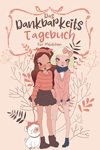 Das Dankbarkeitstagebuch für Mädchen: Achtsamkeit für Teenagermädchen & Tweens - Geschenke für Teenager - Freundschaft