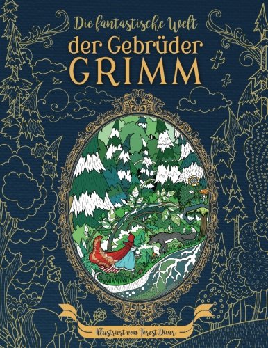 Die fantastische Welt der Gebrüder Grimm : Malbuch für Erwachsene: Erlebe die alten Meister auf einer einzigartigen Reise Die fantastische Welt der Gebrüder Grimm : Malbuch für Erwachsene: Erlebe die alten Meister auf einer einzigartigen Reise von CreateSpace Independent Publishing Platform