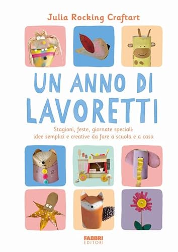 Un anno di lavoretti. Stagioni, feste, giornate speciali: idee semplici e creative da fare a scuola e a casa. Ediz. a colori von Fabbri